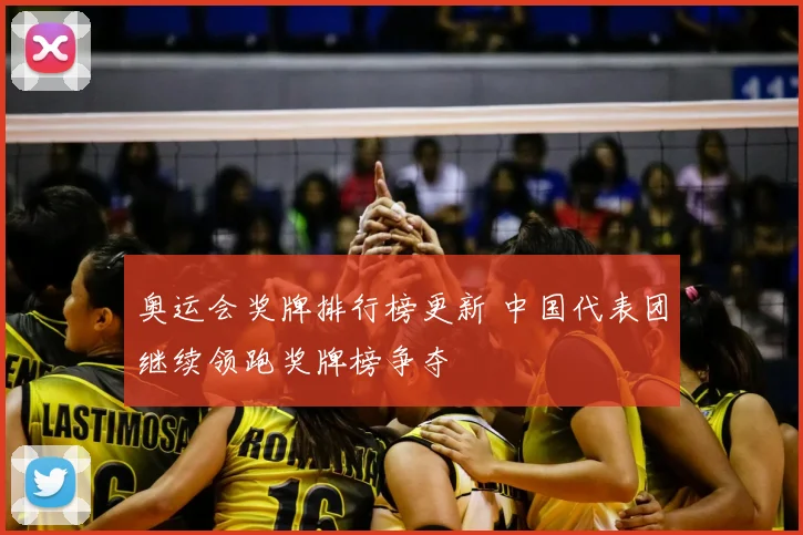 奥运会奖牌排行榜更新 中国代表团继续领跑奖牌榜争夺