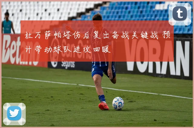 杜万萨帕塔伤后复出备战关键战 预计带动球队进攻回暖