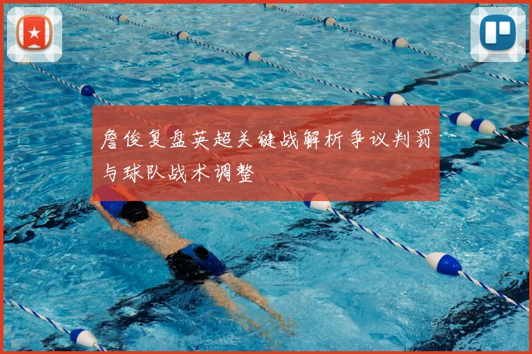 詹俊复盘英超关键战解析争议判罚与球队战术调整