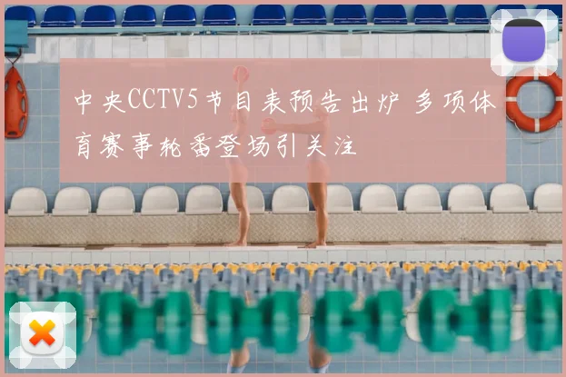 中央CCTV5节目表预告出炉 多项体育赛事轮番登场引关注