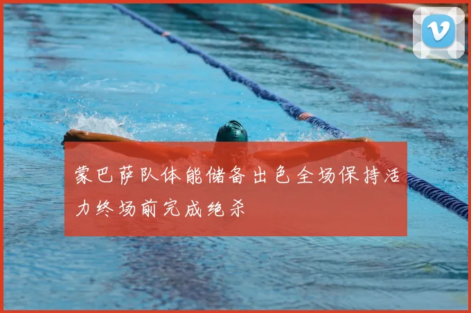 蒙巴萨队体能储备出色全场保持活力终场前完成绝杀