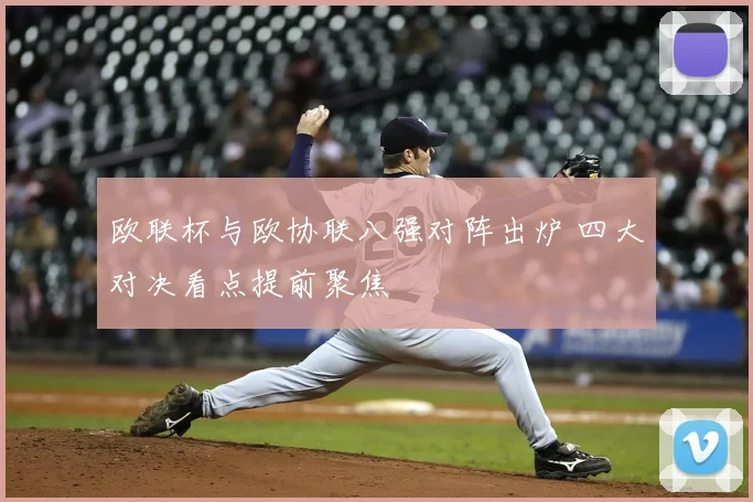 欧联杯与欧协联八强对阵出炉 四大对决看点提前聚焦