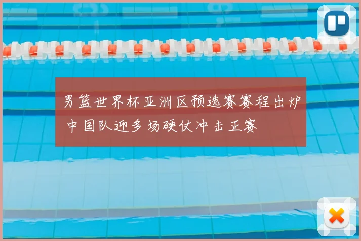 男篮世界杯亚洲区预选赛赛程出炉 中国队迎多场硬仗冲击正赛