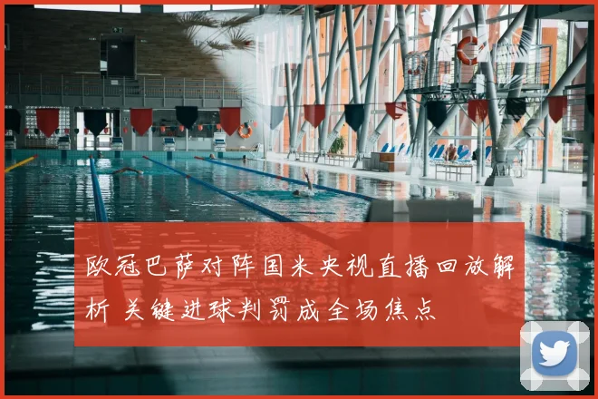 欧冠巴萨对阵国米央视直播回放解析 关键进球判罚成全场焦点